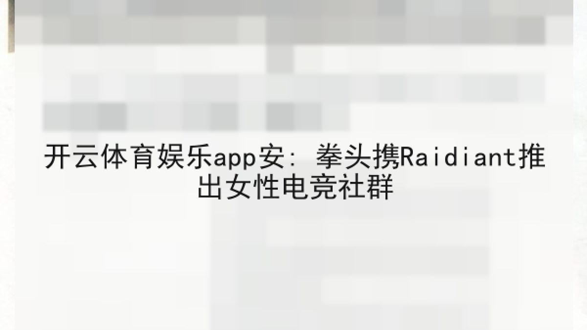 开云体育娱乐app安: 拳头携Raidiant推出女性电竞社群